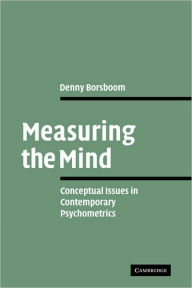 Title: Measuring the Mind: Conceptual Issues in Contemporary Psychometrics / Edition 1, Author: Denny Borsboom