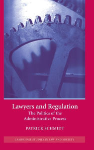 Title: Lawyers and Regulation: The Politics of the Administrative Process, Author: Patrick Schmidt