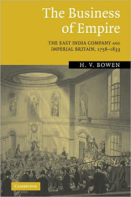 Title: The Business of Empire: The East India Company and Imperial Britain, 1756-1833 / Edition 1, Author: H. V. Bowen