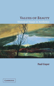 Title: Values of Beauty: Historical Essays in Aesthetics, Author: Paul Guyer