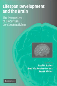 Title: Lifespan Development and the Brain: The Perspective of Biocultural Co-Constructivism, Author: Paul B. Baltes