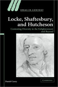 Title: Locke, Shaftesbury, and Hutcheson: Contesting Diversity in the Enlightenment and Beyond, Author: Daniel Carey