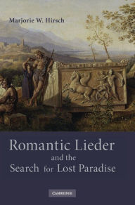 Title: Romantic Lieder and the Search for Lost Paradise, Author: Marjorie W. Hirsch