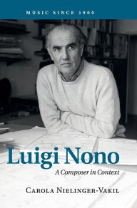 Title: Luigi Nono: A Composer in Context, Author: Carola Nielinger-Vakil