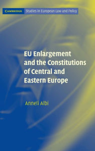 Title: EU Enlargement and the Constitutions of Central and Eastern Europe, Author: Anneli Albi