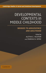 Title: Developmental Contexts in Middle Childhood: Bridges to Adolescence and Adulthood / Edition 1, Author: Aletha C. Huston