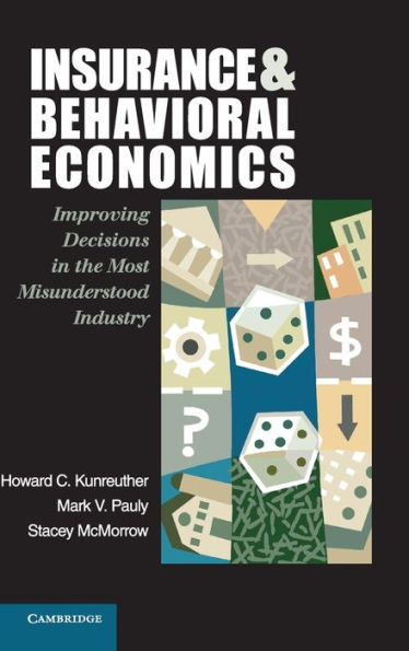 Insurance and Behavioral Economics: Improving Decisions the Most Misunderstood Industry