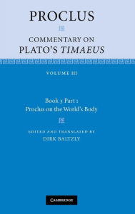 Title: Proclus: Commentary on Plato's Timaeus: Volume 3, Book 3, Part 1, Proclus on the World's Body, Author: Proclus