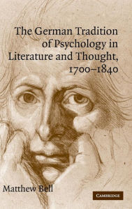 Title: The German Tradition of Psychology in Literature and Thought, 1700-1840, Author: Matthew Bell