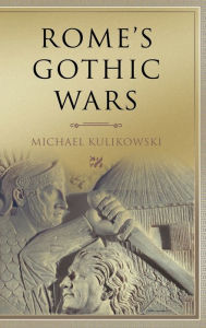 Title: Rome's Gothic Wars: From the Third Century to Alaric, Author: Michael Kulikowski