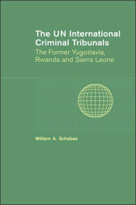 Title: The UN International Criminal Tribunals: The Former Yugoslavia, Rwanda and Sierra Leone, Author: William A. Schabas