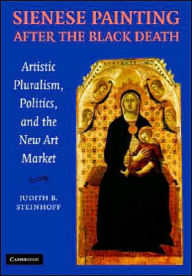 Title: Sienese Painting after the Black Death: Artistic Pluralism, Politics, and the New Art Market, Author: Judith Steinhoff