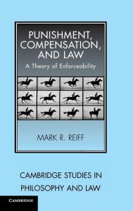 Title: Punishment, Compensation, and Law: A Theory of Enforceability, Author: Mark R. Reiff