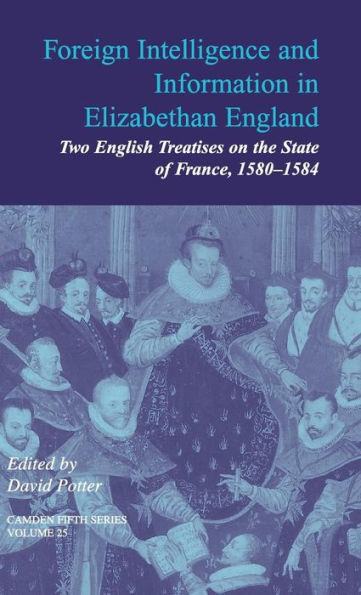 Foreign Intelligence and Information in Elizabethan England: Volume 25: Two English Treatises on the State of France, 1580-1584