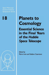 Title: Planets to Cosmology: Essential Science in the Final Years of the Hubble Space Telescope: Proceedings of the Space Telescope Science Institute Symposium, Held in Baltimore, Maryland May 3-6, 2004, Author: Mario Livio