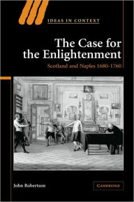 Title: The Case for The Enlightenment: Scotland and Naples 1680-1760, Author: John Robertson