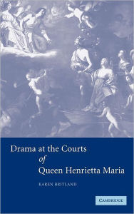 Title: Drama at the Courts of Queen Henrietta Maria, Author: Karen Britland