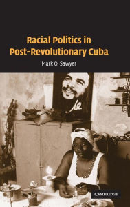 Title: Racial Politics in Post-Revolutionary Cuba, Author: Mark Q. Sawyer