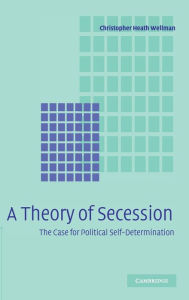 Title: A Theory of Secession, Author: Christopher Heath Wellman