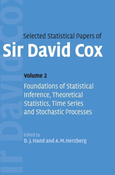 Selected Statistical Papers of Sir David Cox: Volume 2, Foundations of Statistical Inference, Theoretical Statistics, Time Series and Stochastic Processes