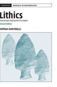 Title: Lithics: Macroscopic Approaches to Analysis / Edition 2, Author: William Andrefsky