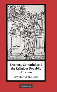Title: Erasmus, Contarini, and the Religious Republic of Letters, Author: Constance M. Furey