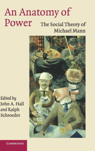 Title: An Anatomy of Power: The Social Theory of Michael Mann, Author: John A. Hall