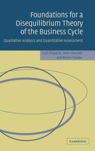 Title: Foundations for a Disequilibrium Theory of the Business Cycle: Qualitative Analysis and Quantitative Assessment, Author: Carl Chiarella