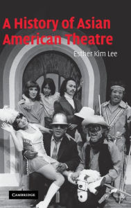 Title: A History of Asian American Theatre, Author: Esther Kim Lee