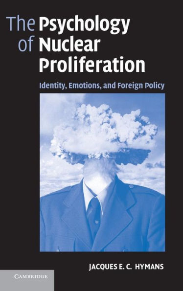 The Psychology of Nuclear Proliferation: Identity, Emotions and Foreign Policy