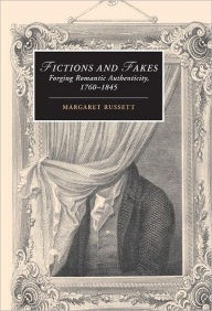 Title: Fictions and Fakes: Forging Romantic Authenticity, 1760-1845, Author: Margaret Russett