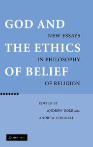 Title: God and the Ethics of Belief: New Essays in Philosophy of Religion, Author: Andrew Dole