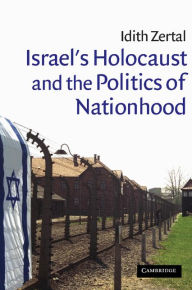 Title: Israel's Holocaust and the Politics of Nationhood, Author: Idith Zertal