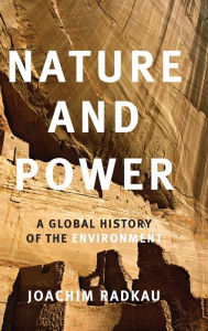 Title: Nature and Power: A Global History of the Environment, Author: Joachim Radkau