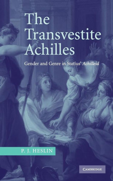 The Transvestite Achilles: Gender and Genre in Statius' Achilleid