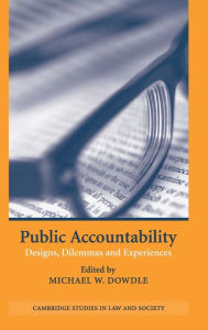 Title: Public Accountability: Designs, Dilemmas and Experiences, Author: Michael W. Dowdle