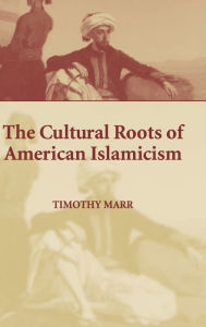 Title: The Cultural Roots of American Islamicism, Author: Timothy Marr