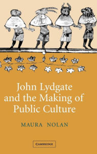 Title: John Lydgate and the Making of Public Culture, Author: Maura Nolan