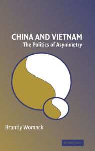 Title: China and Vietnam: The Politics of Asymmetry, Author: Brantly Womack