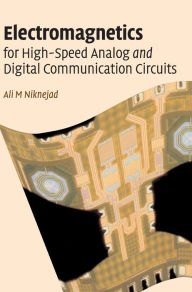 Title: Electromagnetics for High-Speed Analog and Digital Communication Circuits / Edition 1, Author: Ali M. Niknejad