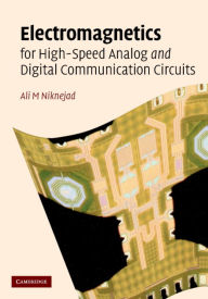 Title: Electromagnetics for High-Speed Analog and Digital Communication Circuits / Edition 1, Author: Ali M. Niknejad