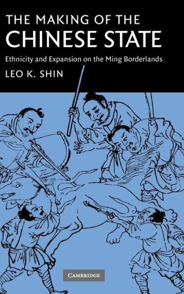 The Making of the Chinese State: Ethnicity and Expansion on the Ming Borderlands