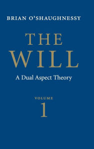 Title: The Will: Volume 1, Dual Aspect Theory / Edition 2, Author: Brian O'Shaughnessy