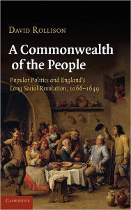 Title: A Commonwealth of the People: Popular Politics and England's Long Social Revolution, 1066-1649, Author: David Rollison