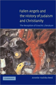 Title: Fallen Angels and the History of Judaism and Christianity: The Reception of Enochic Literature, Author: Annette Yoshiko Reed
