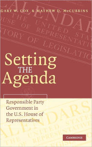 Title: Setting the Agenda: Responsible Party Government in the U.S. House of Representatives, Author: Gary W. Cox