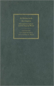 Title: At Home with the Empire: Metropolitan Culture and the Imperial World, Author: Catherine Hall