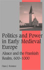 Politics and Power in Early Medieval Europe: Alsace and the Frankish Realm, 600-1000