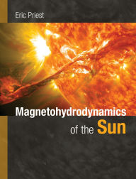 Title: Magnetohydrodynamics of the Sun / Edition 2, Author: Eric Priest