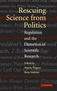 Title: Rescuing Science from Politics: Regulation and the Distortion of Scientific Research, Author: Wendy Wagner